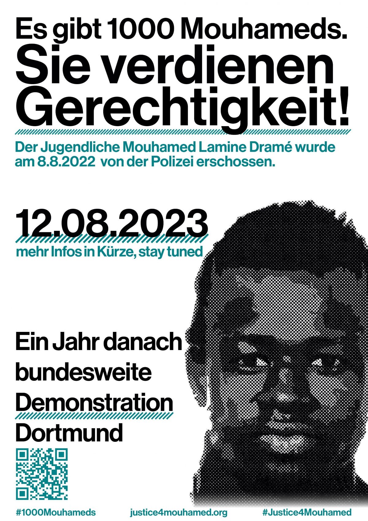 Demoplakat mit der Aufschrift "Es gibt 1000 Mouhameds. Sie verdienen Gerechtigkeit! Der Jugendliche Mouhamed Lamine Dramé wurde am 8.8.23 von der Polizei erschossen. Datum der Demonstration: 12.08.2023 Mehr Infos in Kürze, stay tuned. Ein Jahr danach. Bundesweite Demonstration Dortmund